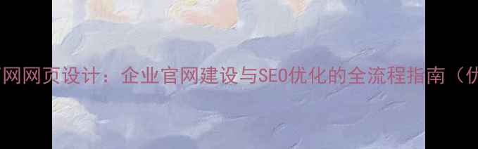 图片 中国万网网页设计：企业官网建设与SEO优化的全流程指南（优化）2