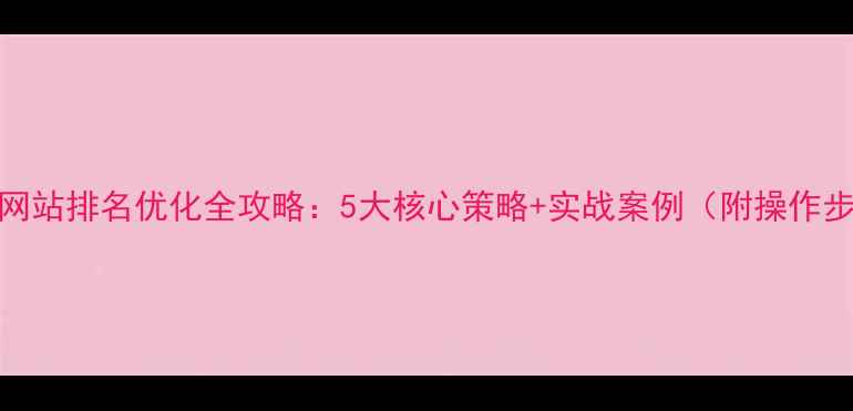 图片 中山网站排名优化全攻略：5大核心策略+实战案例（附操作步骤）