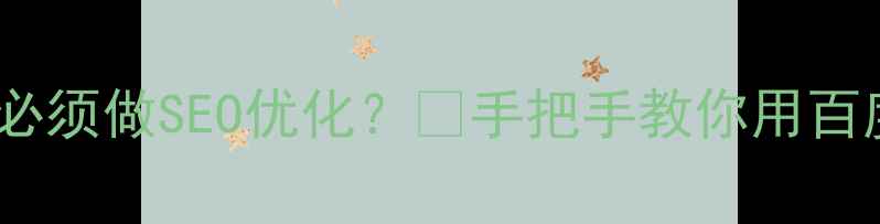 图片 为什么你的网站必须做SEO优化？🔥手把手教你用百度算法提升流量2