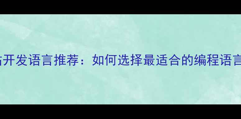 图片 主流网站开发语言推荐：如何选择最适合的编程语言建站？1