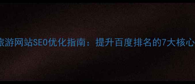图片 丽江旅游网站SEO优化指南：提升百度排名的7大核心策略1