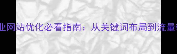 图片 乌海海南企业网站优化必看指南：从关键词布局到流量转化全攻略2