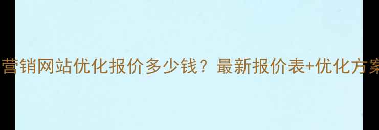 图片 云南营销网站优化报价多少钱？最新报价表+优化方案全1
