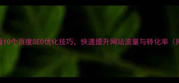 图片 企业官网必看10个百度SEO优化技巧，快速提升网站流量与转化率（附实战案例）