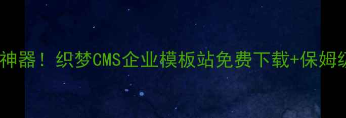 图片 企业建站神器！织梦CMS企业模板站免费下载+保姆级教程🔥1