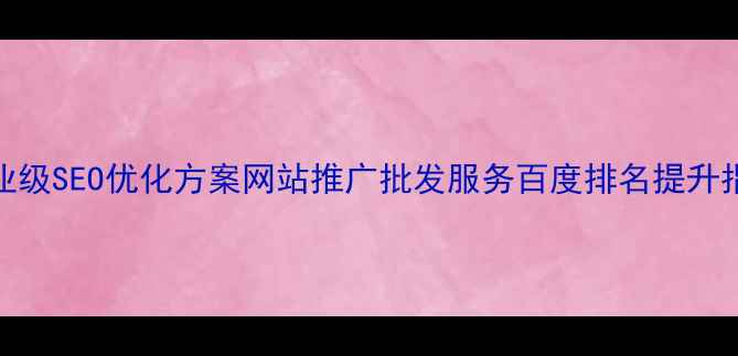 图片 企业级SEO优化方案网站推广批发服务百度排名提升指南