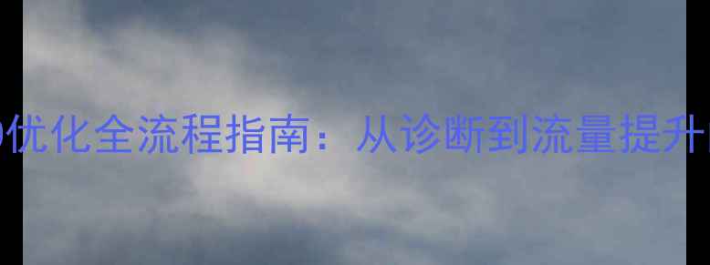 图片 企业网站百度SEO优化全流程指南：从诊断到流量提升的12个关键步骤1