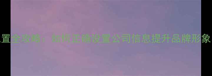 图片 企业邮箱配置全攻略：如何正确设置公司信息提升品牌形象与SEO排名1