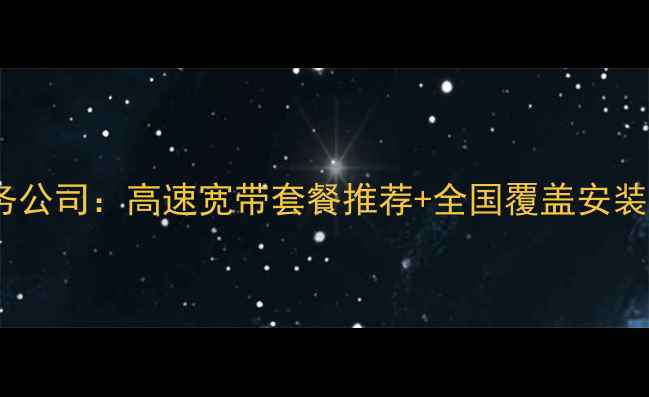 图片 优化后标题人和宽带服务公司：高速宽带套餐推荐+全国覆盖安装指南（北京上海广州）2