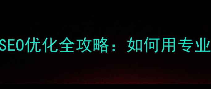 图片 优化后标题搬家公司网站建设与SEO优化全攻略：如何用专业模板提升百度排名并获客3000+1