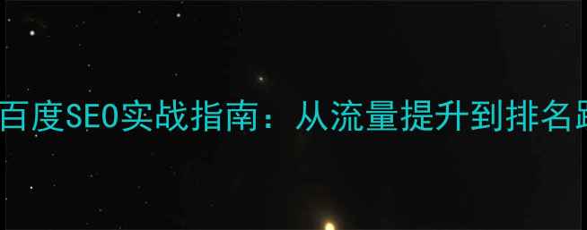 图片 优化火25星网站百度SEO实战指南：从流量提升到排名跃迁的完整方案2