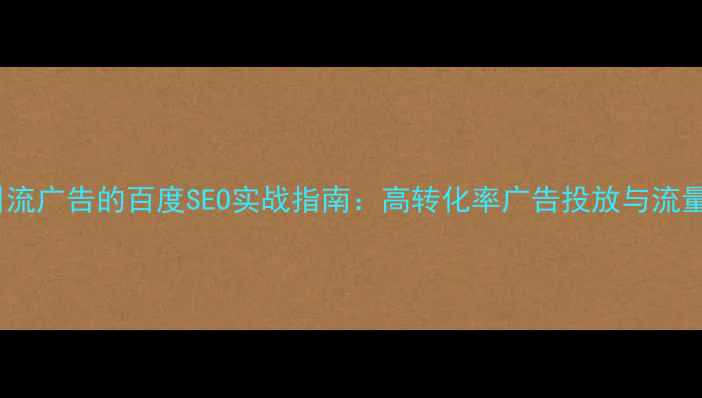 图片 优化网站引流广告的百度SEO实战指南：高转化率广告投放与流量增长策略1
