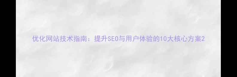 图片 优化网站技术指南：提升SEO与用户体验的10大核心方案2