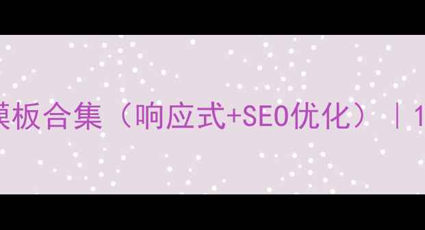 图片 免费企业建站CSS模板合集（响应式+SEO优化）｜100+行业模板下载1
