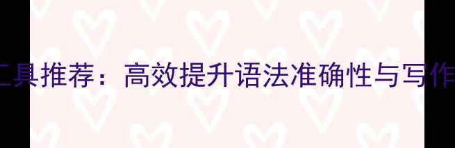 图片 免费在线英语句子优化工具推荐：高效提升语法准确性与写作流畅度（含实战案例）1