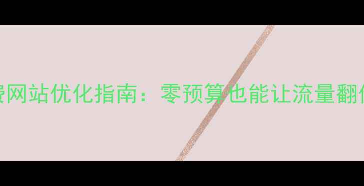 图片 免费网站优化指南：零预算也能让流量翻倍🔥