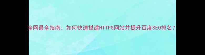 图片 全网最全指南：如何快速搭建HTTPS网站并提升百度SEO排名？