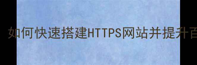 图片 全网最全指南：如何快速搭建HTTPS网站并提升百度SEO排名？2