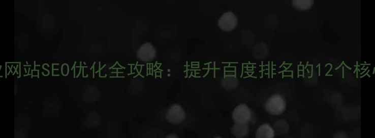 图片 六枝特区企业网站SEO优化全攻略：提升百度排名的12个核心关键词策略