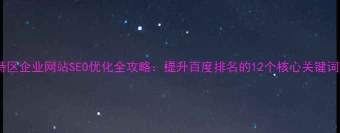 图片 六枝特区企业网站SEO优化全攻略：提升百度排名的12个核心关键词策略2