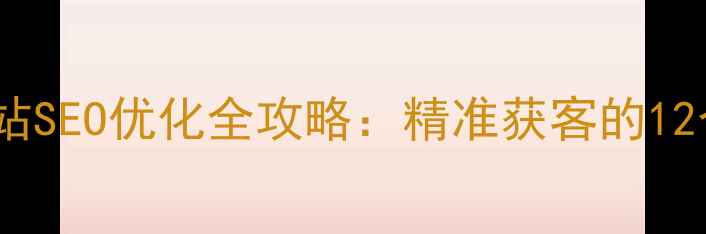 图片 内江企业网站SEO优化全攻略：精准获客的12个实操步骤2