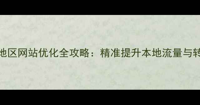 图片 凉山地区网站优化全攻略：精准提升本地流量与转化率