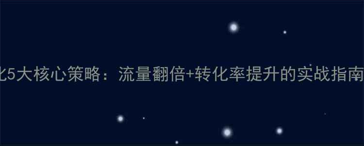 图片 创业网站优化5大核心策略：流量翻倍+转化率提升的实战指南（附案例）1