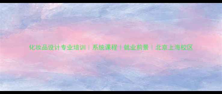图片 化妆品设计专业培训｜系统课程｜就业前景｜北京上海校区