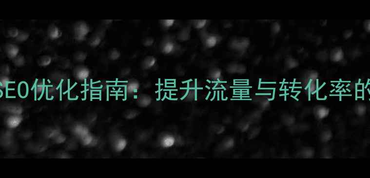 图片 化工企业官网SEO优化指南：提升流量与转化率的6大核心策略2