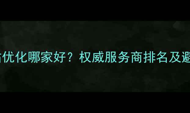 图片 化工网站优化哪家好？权威服务商排名及避坑指南2