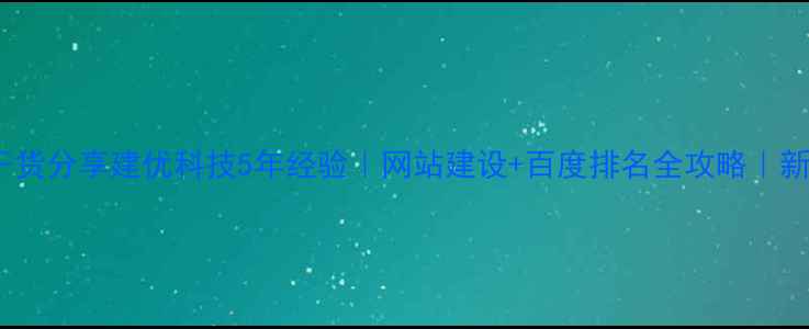 图片 北京SEO优化公司干货分享建优科技5年经验｜网站建设+百度排名全攻略｜新手必看避坑指南✨