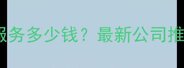 图片 北京网站优化外包服务多少钱？最新公司推荐及如何选择指南1