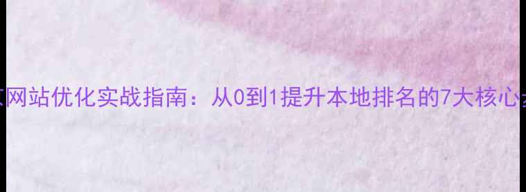 图片 北京网站优化实战指南：从0到1提升本地排名的7大核心步骤