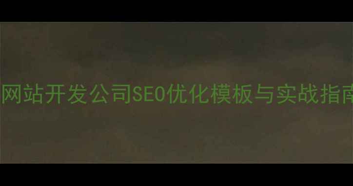 图片 北京网站优化必备网站开发公司SEO优化模板与实战指南（附最新数据）2