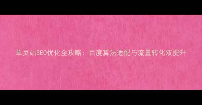 图片 单页站SEO优化全攻略：百度算法适配与流量转化双提升