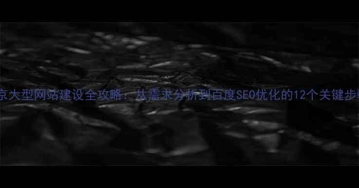 图片 南京大型网站建设全攻略：从需求分析到百度SEO优化的12个关键步骤2