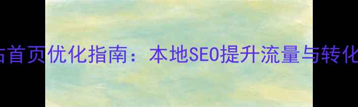 图片 南京网站首页优化指南：本地SEO提升流量与转化全攻略2