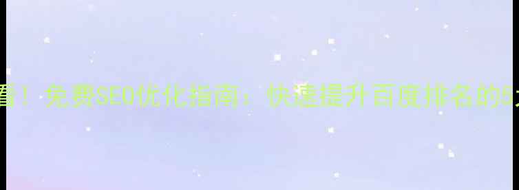 图片 南充企业必看！免费SEO优化指南：快速提升百度排名的5大核心策略2