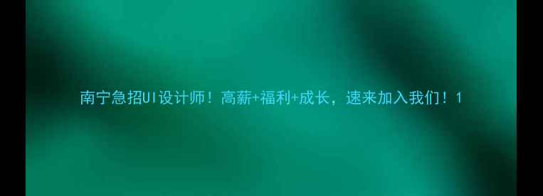 图片 南宁急招UI设计师！高薪+福利+成长，速来加入我们！1