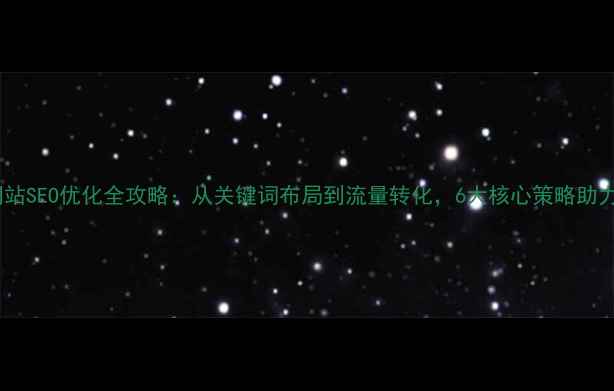 图片 南岗地区网站SEO优化全攻略：从关键词布局到流量转化，6大核心策略助力排名飙升2