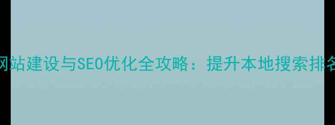 图片 南岸区政府网站建设与SEO优化全攻略：提升本地搜索排名的实战指南