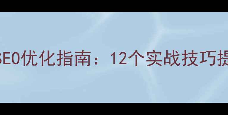 图片 博客网站百度SEO优化指南：12个实战技巧提升流量与转化