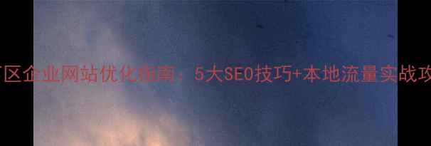 图片 历下区企业网站优化指南：5大SEO技巧+本地流量实战攻略2