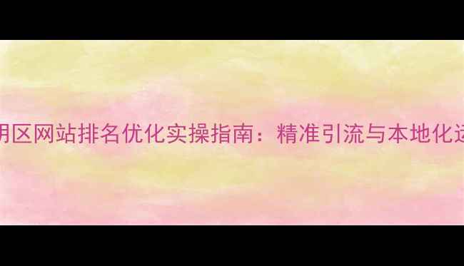 图片 厦门思明区网站排名优化实操指南：精准引流与本地化运营策略