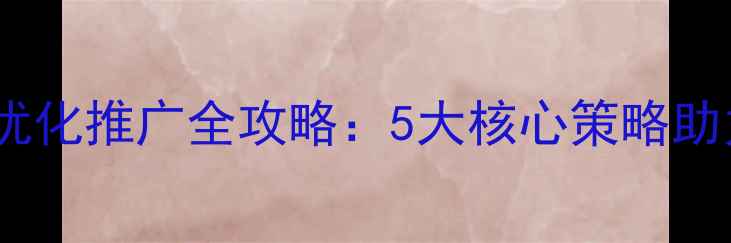 图片 厦门湖南企业网站优化推广全攻略：5大核心策略助力本地SEO排名跃升