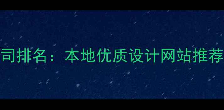 图片 厦门设计公司排名：本地优质设计网站推荐与选型指南