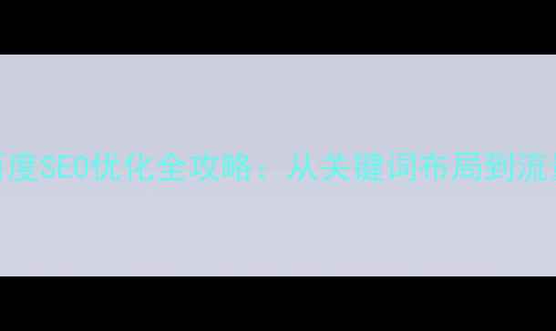图片 双语网站百度SEO优化全攻略：从关键词布局到流量转化技巧