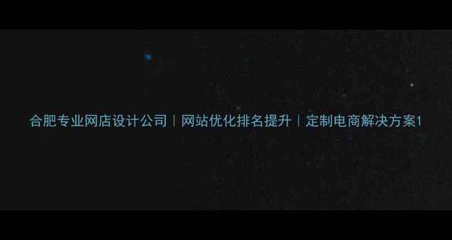 图片 合肥专业网店设计公司｜网站优化排名提升｜定制电商解决方案1