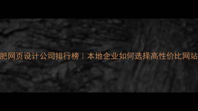 图片 合肥网页设计公司排行榜｜本地企业如何选择高性价比网站？