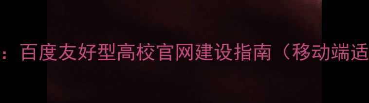 图片 响应式校园网页设计：百度友好型高校官网建设指南（移动端适配+加载速度优化）2